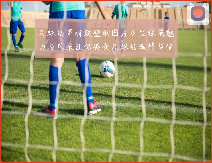 足球明星特效壁纸图片尽显球场魅力与风采让你感受足球的激情与梦想