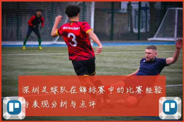 深圳足球队在锦标赛中的比赛经验与表现分析与点评