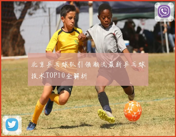 北京乒乓球队引领潮流最新乒乓球技术TOP10全解析